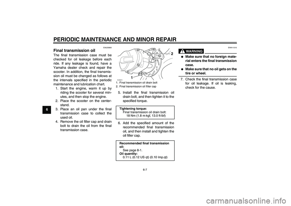 YAMAHA AEROX50 2008  Owners Manual PERIODIC MAINTENANCE AND MINOR REPAIR
6-7
6
EAU20060
Final transmission oil The final transmission case must be
checked for oil leakage before each
ride. If any leakage is found, have a
Yamaha dealer 