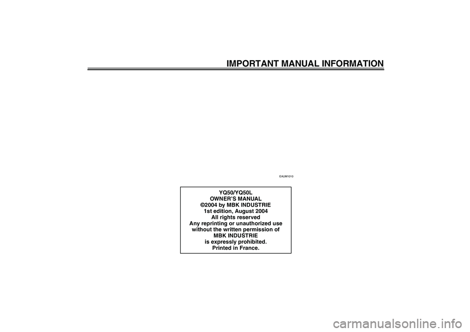 YAMAHA AEROX50 2005  Owners Manual IMPORTANT MANUAL INFORMATION
EAUM1010
YQ50/YQ50L
OWN ER’S MANUAL
©2004 by MBK INDUSTRIE
1st edition, August 2004
All rights reserved
Any reprinting or unauthorized use 
without the written permissi