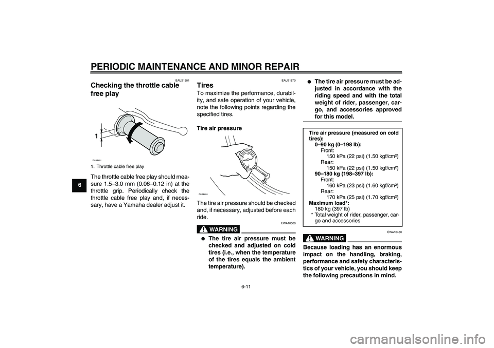 YAMAHA AEROX50 2007 Service Manual PERIODIC MAINTENANCE AND MINOR REPAIR
6-11
6
EAU21381
Checking the throttle cable 
free play The throttle cable free play should mea-
sure 1.5–3.0 mm (0.06–0.12 in) at the
throttle grip. Periodica