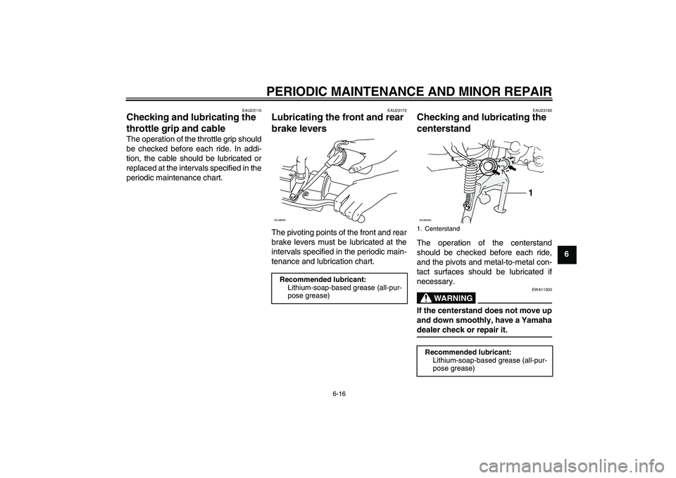 YAMAHA AEROX50 2008 Service Manual PERIODIC MAINTENANCE AND MINOR REPAIR
6-16
6
EAU23110
Checking and lubricating the 
throttle grip and cable The operation of the throttle grip should
be checked before each ride. In addi-
tion, the ca