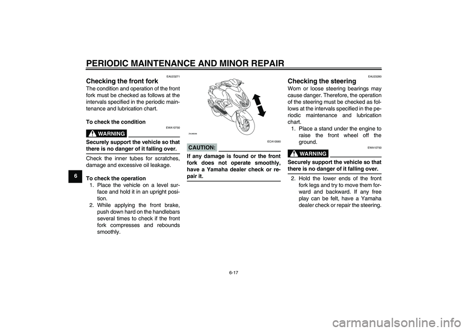 YAMAHA AEROX50 2006  Owners Manual PERIODIC MAINTENANCE AND MINOR REPAIR
6-17
6
EAU23271
Checking the front fork The condition and operation of the front
fork must be checked as follows at the
intervals specified in the periodic main-
