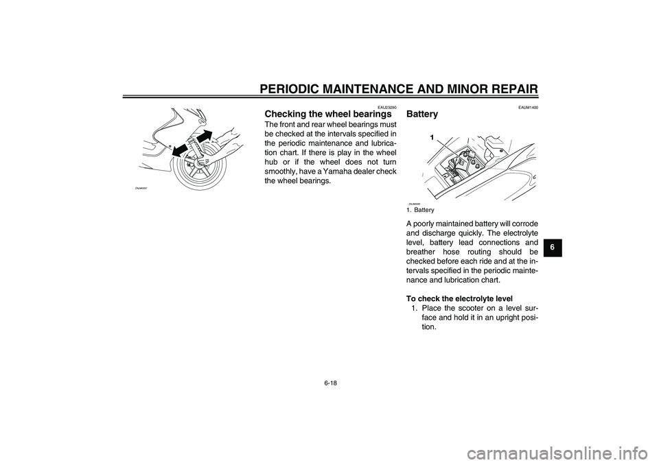 YAMAHA AEROX50 2007 Service Manual PERIODIC MAINTENANCE AND MINOR REPAIR
6-18
6
EAU23290
Checking the wheel bearings The front and rear wheel bearings must
be checked at the intervals specified in
the periodic maintenance and lubrica-
