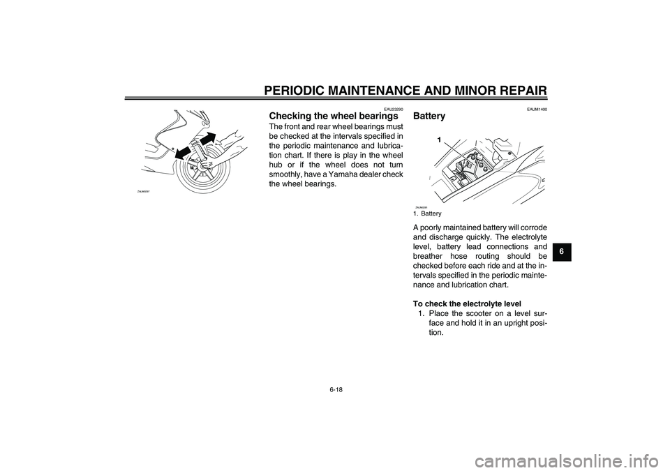 YAMAHA AEROX50 2008 Service Manual PERIODIC MAINTENANCE AND MINOR REPAIR
6-18
6
EAU23290
Checking the wheel bearings The front and rear wheel bearings must
be checked at the intervals specified in
the periodic maintenance and lubrica-
