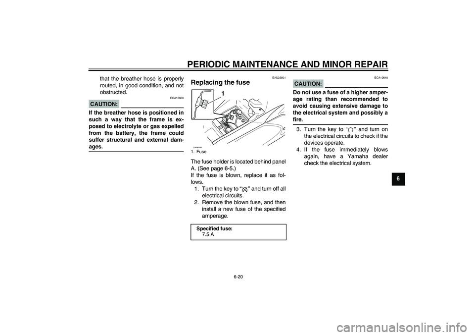 YAMAHA AEROX50 2007  Owners Manual PERIODIC MAINTENANCE AND MINOR REPAIR
6-20
6 that the breather hose is properly
routed, in good condition, and not
obstructed.
CAUTION:
ECA10600
If the breather hose is positioned in
such a way that t