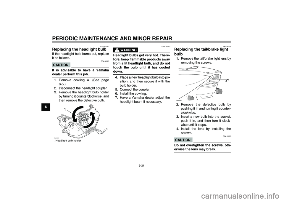 YAMAHA AEROX50 2008 Workshop Manual PERIODIC MAINTENANCE AND MINOR REPAIR
6-21
6
EAUM2110
Replacing the headlight bulb If the headlight bulb burns out, replace
it as follows.CAUTION:
ECA10670
It is advisable to have a Yamahadealer perfo