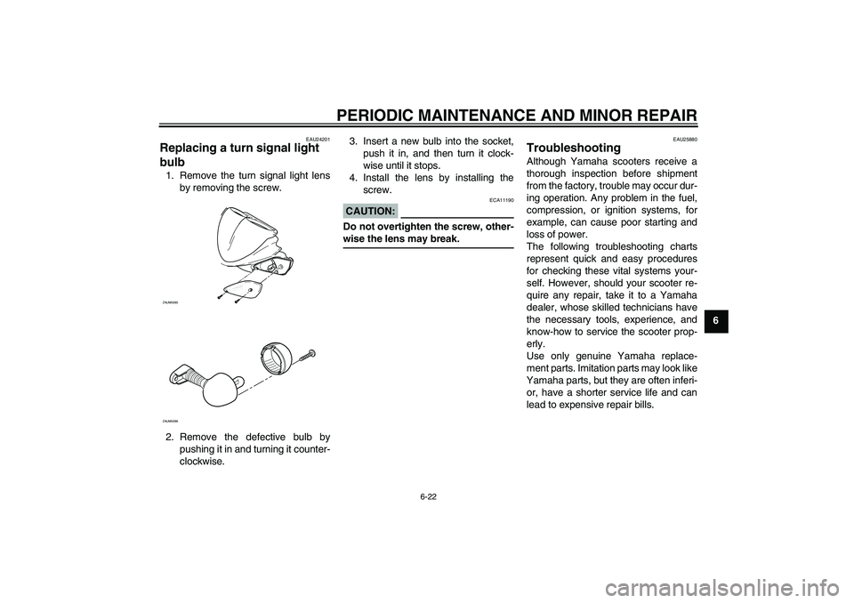 YAMAHA AEROX50 2006 Owners Manual PERIODIC MAINTENANCE AND MINOR REPAIR
6-22
6
EAU24201
Replacing a turn signal light
bulb 1. Remove the turn signal light lens
by removing the screw.
2. Remove the defective bulb by
pushing it in and YAMAHA AEROX50 2006 Owners Manual PERIODIC MAINTENANCE AND MINOR REPAIR
6-22
6
EAU24201
Replacing a turn signal light
bulb 1. Remove the turn signal light lens
by removing the screw.
2. Remove the defective bulb by
pushing it in and