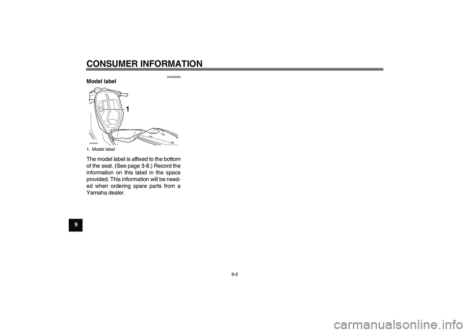 YAMAHA AEROX50 2008 Repair Manual CONSUMER INFORMATION
9-2
9
EAU26490
Model label 
The model label is affixed to the bottom
of the seat. (See page 3-8.) Record the
information on this label in the space
provided. This information will