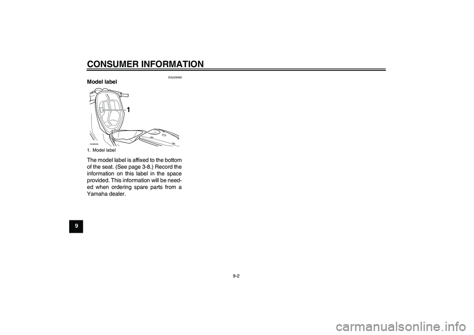 YAMAHA AEROX50 2007 Repair Manual CONSUMER INFORMATION
9-2
9
EAU26490
Model label 
The model label is affixed to the bottom
of the seat. (See page 3-8.) Record the
information on this label in the space
provided. This information will