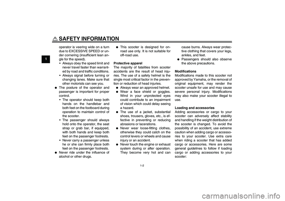 YAMAHA AEROX50 2006  Owners Manual SAFETY INFORMATION
1-2
1operator is veering wide on a turn
due to EXCESSIVE SPEED or un-
der cornering (insufficient lean an-
gle for the speed).
Always obey the speed limit and
never travel faster t