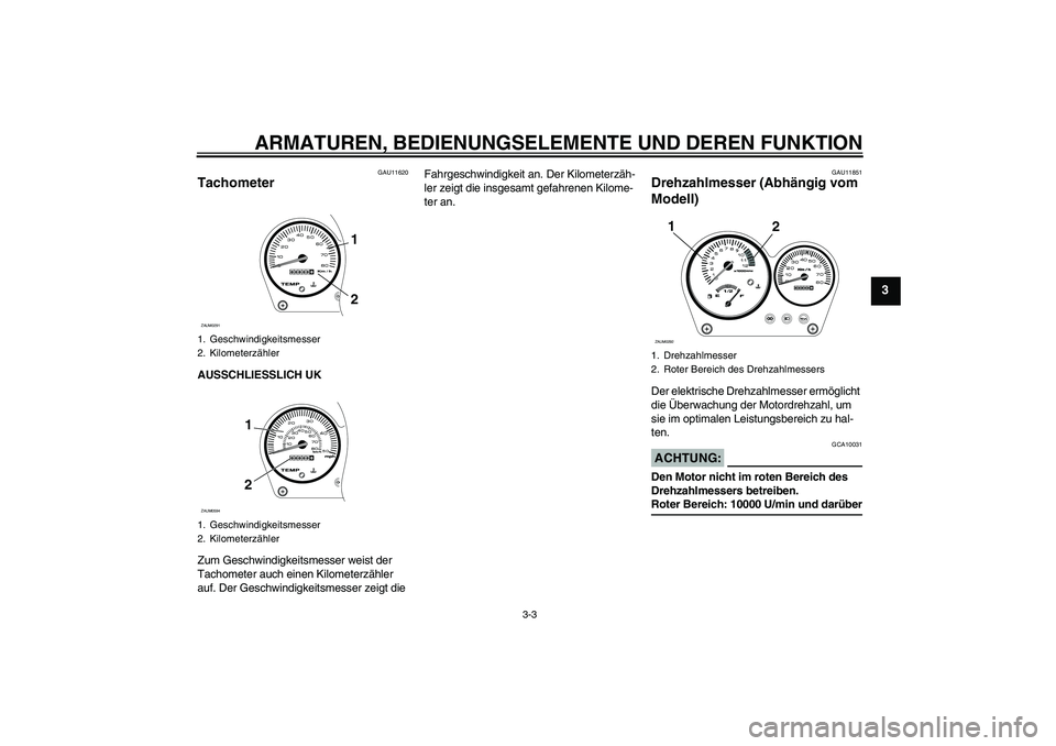 YAMAHA AEROX50 2008  Betriebsanleitungen (in German) ARMATUREN, BEDIENUNGSELEMENTE UND DEREN FUNKTION
3-3
3
GAU11620
Tachometer AUSSCHLIESSLICH UK
Zum Geschwindigkeitsmesser weist der 
Tachometer auch einen Kilometerzähler 
auf. Der Geschwindigkeitsmes