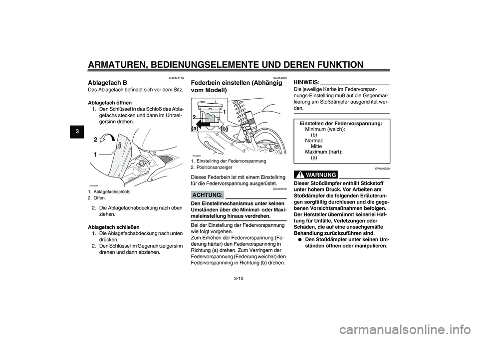 YAMAHA AEROX50 2006  Betriebsanleitungen (in German) ARMATUREN, BEDIENUNGSELEMENTE UND DEREN FUNKTION
3-10
3
GAUM1170
Ablagefach B Das Ablagefach befindet sich vor dem Sitz.
Ablagefach öffnen
1. Den Schlüssel in das Schloß des Abla-
gefachs stecken u