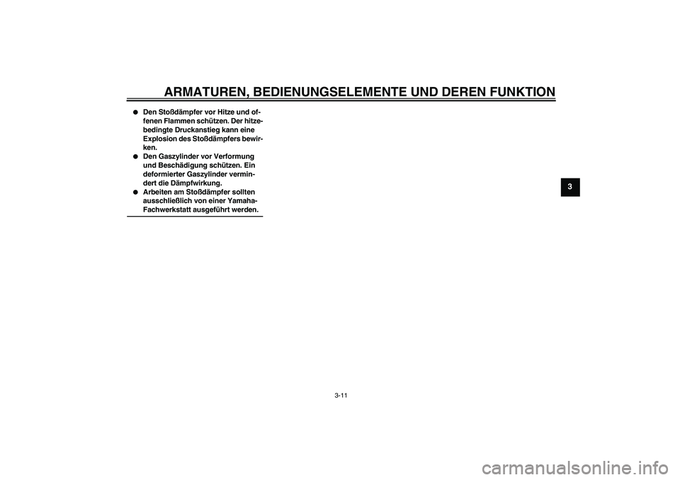 YAMAHA AEROX50 2006  Betriebsanleitungen (in German) ARMATUREN, BEDIENUNGSELEMENTE UND DEREN FUNKTION
3-11
3

Den Stoßdämpfer vor Hitze und of-
fenen Flammen schützen. Der hitze-
bedingte Druckanstieg kann eine 
Explosion des Stoßdämpfers bewir-
k