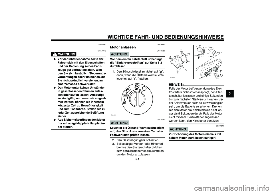 YAMAHA AEROX50 2006  Betriebsanleitungen (in German) WICHTIGE FAHR- UND BEDIENUNGSHINWEISE
5-1
5
GAU15980
WARNUNG
GWA10870

Vor der Inbetriebnahme sollte der 
Fahrer sich mit den Eigenschaften 
und der Bedienung seines Fahr-
zeugs gut vertraut machen. 