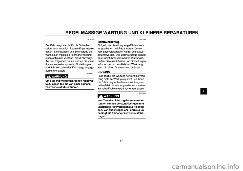 YAMAHA AEROX50 2008  Betriebsanleitungen (in German) REGELMÄSSIGE WARTUNG UND KLEINERE REPARATUREN
6-1
6
GAU17291
Der Fahrzeughalter ist für die Sicherheit 
selbst verantwortlich. Regelmäßige Inspek-
tionen, Einstellungen und Schmierung ge-
währlei