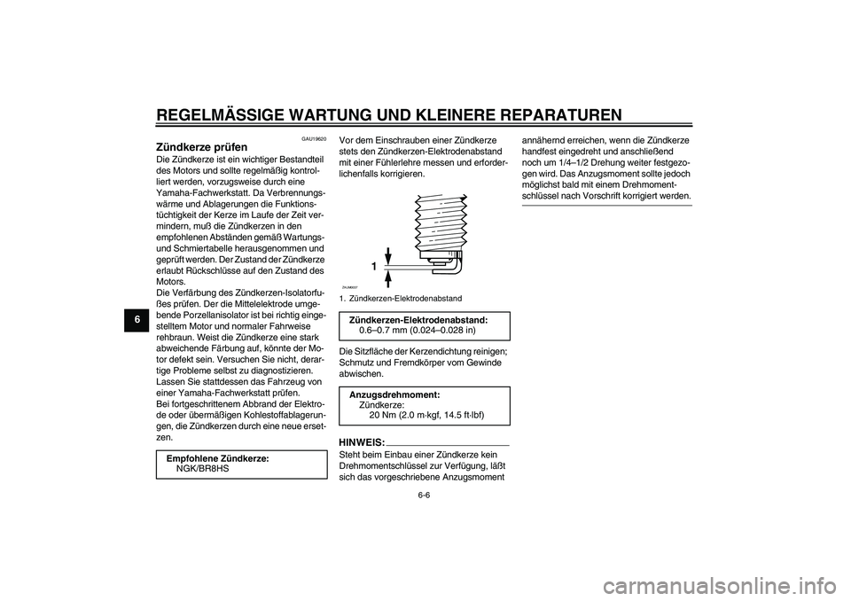 YAMAHA AEROX50 2008  Betriebsanleitungen (in German) REGELMÄSSIGE WARTUNG UND KLEINERE REPARATUREN
6-6
6
GAU19620
Zündkerze prüfen Die Zündkerze ist ein wichtiger Bestandteil 
des Motors und sollte regelmäßig kontrol-
liert werden, vorzugsweise du