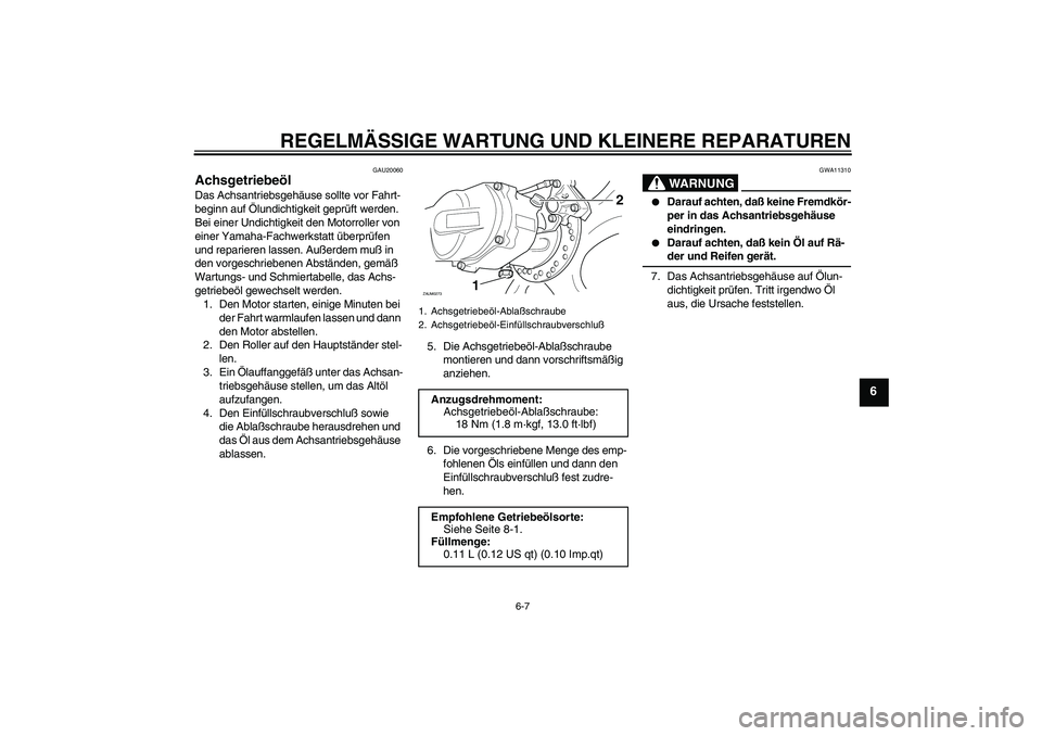 YAMAHA AEROX50 2008  Betriebsanleitungen (in German) REGELMÄSSIGE WARTUNG UND KLEINERE REPARATUREN
6-7
6
GAU20060
Achsgetriebeöl Das Achsantriebsgehäuse sollte vor Fahrt-
beginn auf Ölundichtigkeit geprüft werden. 
Bei einer Undichtigkeit den Motor