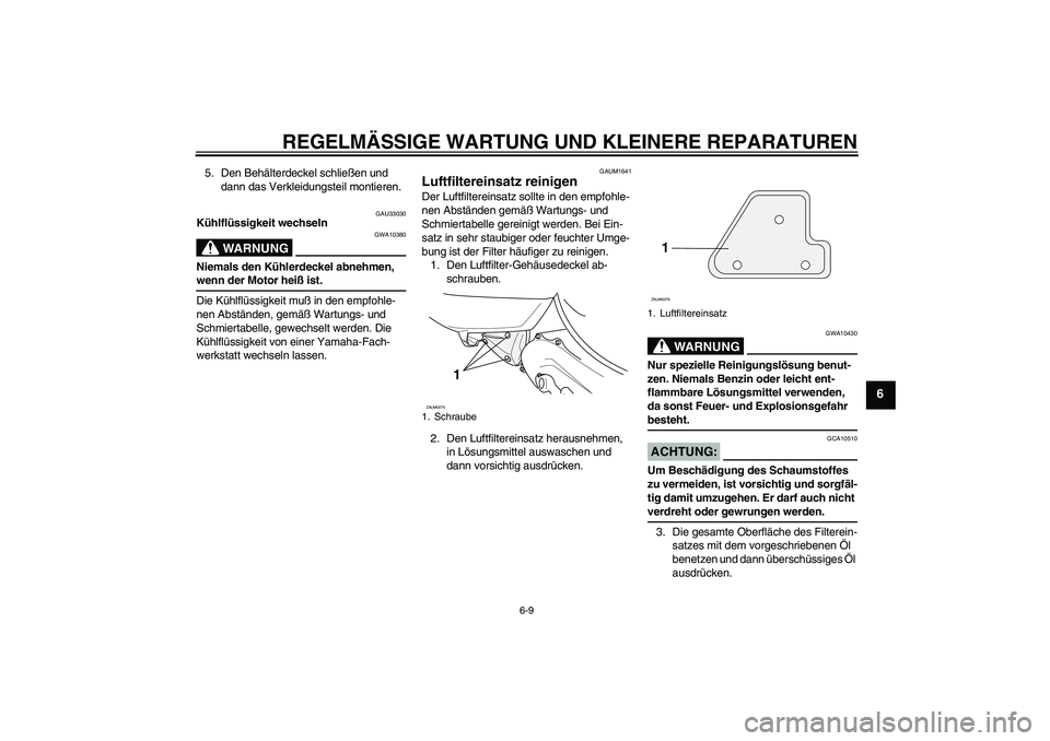 YAMAHA AEROX50 2008  Betriebsanleitungen (in German) REGELMÄSSIGE WARTUNG UND KLEINERE REPARATUREN
6-9
6
5. Den Behälterdeckel schließen und 
dann das Verkleidungsteil montieren.
GAU33030
Kühlflüssigkeit wechseln
WARNUNG
GWA10380
Niemals den Kühle
