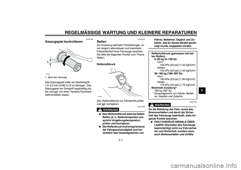 YAMAHA AEROX50 2008  Betriebsanleitungen (in German) REGELMÄSSIGE WARTUNG UND KLEINERE REPARATUREN
6-11
6
GAU21381
Gaszugspiel kontrollieren Das Gaszugspiel sollte am Gasdrehgriff 
1.5–3.0 mm (0.06–0.12 in) betragen. Das 
Gaszugspiel am Drehgriff r