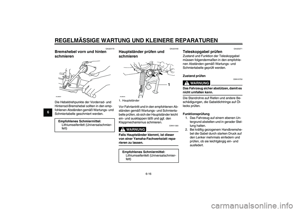 YAMAHA AEROX50 2008  Betriebsanleitungen (in German) REGELMÄSSIGE WARTUNG UND KLEINERE REPARATUREN
6-16
6
GAU23170
Bremshebel vorn und hinten 
schmieren Die Hebeldrehpunkte der Vorderrad- und 
Hinterrad-Bremshebel sollten in den emp-
fohlenen Abstände