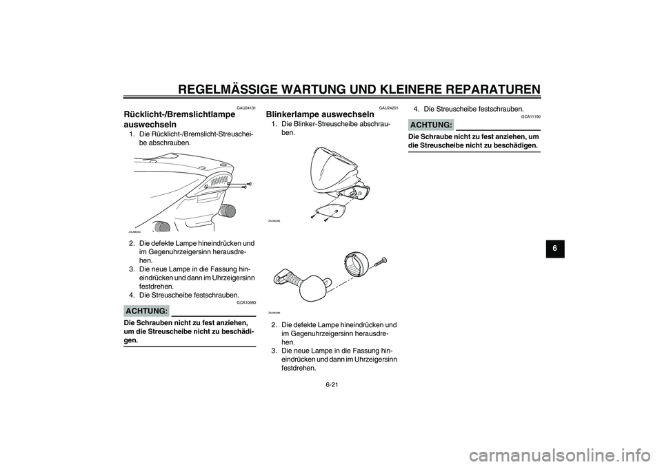 YAMAHA AEROX50 2008  Betriebsanleitungen (in German) REGELMÄSSIGE WARTUNG UND KLEINERE REPARATUREN
6-21
6
GAU24131
Rücklicht-/Bremslichtlampe 
auswechseln 1. Die Rücklicht-/Bremslicht-Streuschei-
be abschrauben.
2. Die defekte Lampe hineindrücken un
