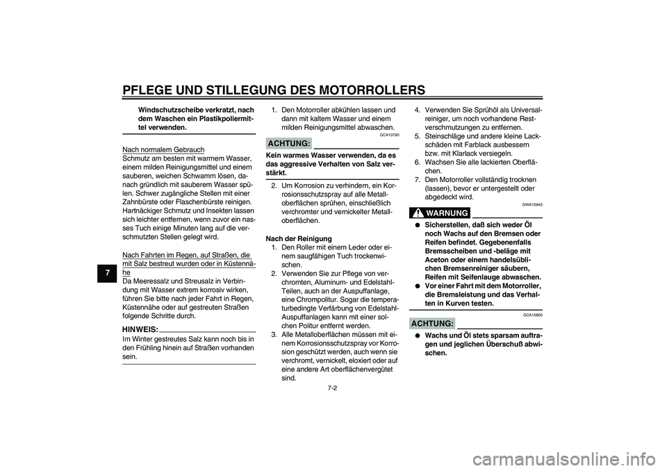 YAMAHA AEROX50 2008  Betriebsanleitungen (in German) PFLEGE UND STILLEGUNG DES MOTORROLLERS
7-2
7
Windschutzscheibe verkratzt, nach 
dem Waschen ein Plastikpoliermit-teI verwenden.
Nach normalem Gebrauch
Schmutz am besten mit warmem Wasser, 
einem milde
