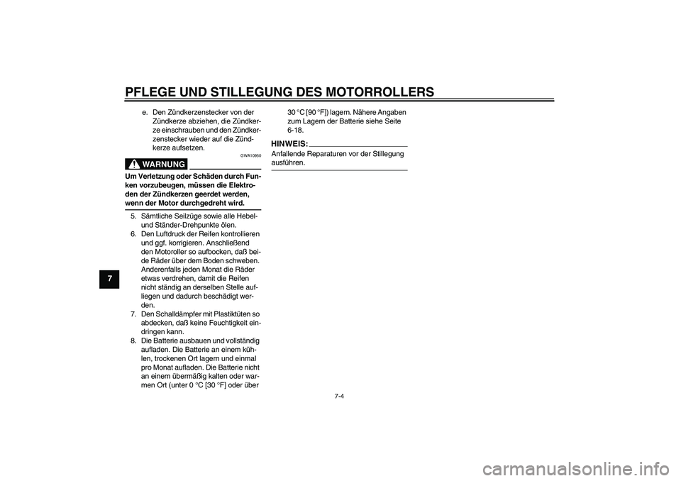 YAMAHA AEROX50 2008  Betriebsanleitungen (in German) PFLEGE UND STILLEGUNG DES MOTORROLLERS
7-4
7
e. Den Zündkerzenstecker von der 
Zündkerze abziehen, die Zündker-
ze einschrauben und den Zündker-
zenstecker wieder auf die Zünd-
kerze aufsetzen.WA