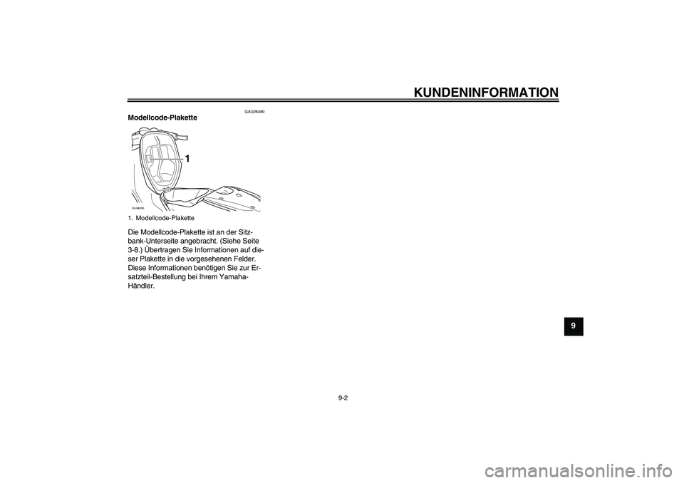 YAMAHA AEROX50 2008 Betriebsanleitungen (in German) KUNDENINFORMATION
9-2
9
GAU26490
Modellcode-Plakette
Die Modellcode-Plakette ist an der Sitz-
bank-Unterseite angebracht. (Siehe Seite
3-8.) Übertragen Sie Informationen auf die-
ser Plakette in di YAMAHA AEROX50 2008 Betriebsanleitungen (in German) KUNDENINFORMATION
9-2
9
GAU26490
Modellcode-Plakette
Die Modellcode-Plakette ist an der Sitz-
bank-Unterseite angebracht. (Siehe Seite
3-8.) Übertragen Sie Informationen auf die-
ser Plakette in di