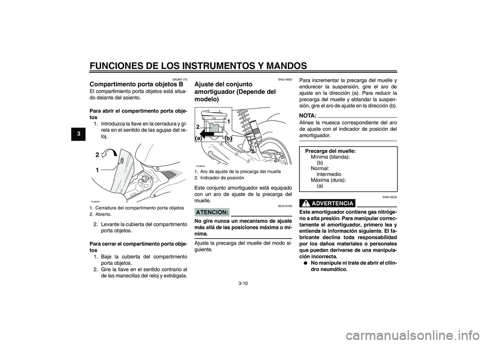 YAMAHA AEROX50 2008  Manuale de Empleo (in Spanish) FUNCIONES DE LOS INSTRUMENTOS Y MANDOS
3-10
3
SAUM1170
Compartimento porta objetos BEl compartimiento porta objetos está situa-
do delante del asiento.
Para abrir el compartimento porta obje-
tos
1. 