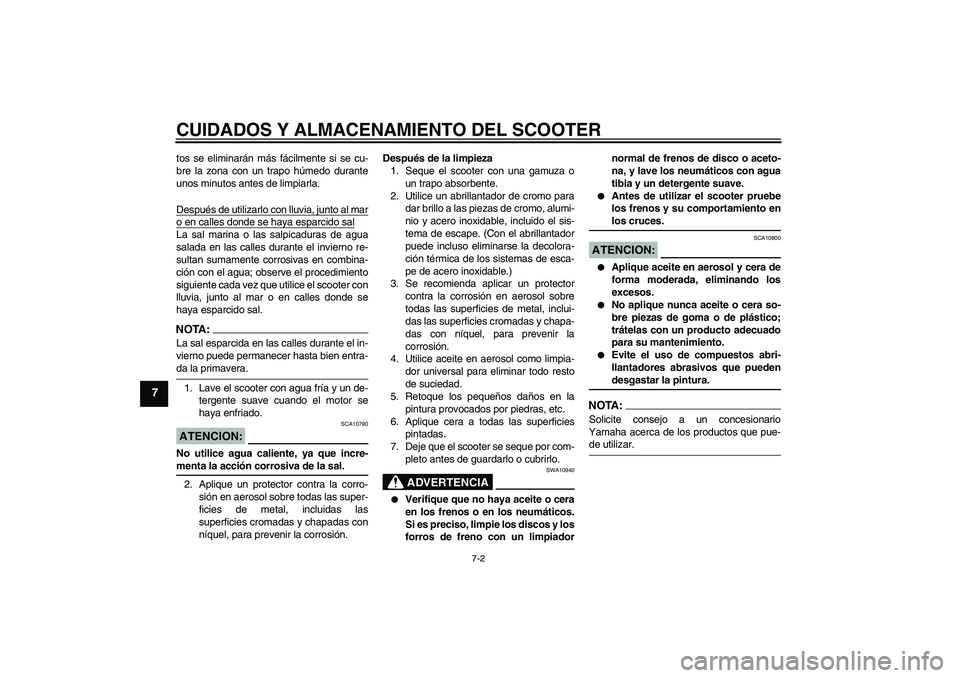YAMAHA AEROX50 2005 Manuale de Empleo (in Spanish) CUIDADOS Y ALMACENAMIENTO DEL SCOOTER
7-2
7
tos se eliminarán más fácilmente si se cu-
bre la zona con un trapo húmedo durante
unos minutos antes de limpiarla.
Después de utilizarlo con lluvia, j YAMAHA AEROX50 2005 Manuale de Empleo (in Spanish) CUIDADOS Y ALMACENAMIENTO DEL SCOOTER
7-2
7
tos se eliminarán más fácilmente si se cu-
bre la zona con un trapo húmedo durante
unos minutos antes de limpiarla.
Después de utilizarlo con lluvia, j