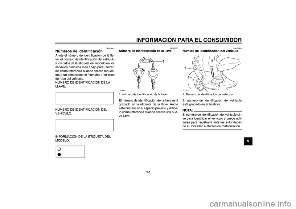 YAMAHA AEROX50 2007  Manuale de Empleo (in Spanish) INFORMACIÓN PARA EL CONSUMIDOR
9-1
9
SAU26351
Números de identificación Anote el número de identificación de la lla-
ve, el número de identificación del vehículo
y los datos de la etiqueta del