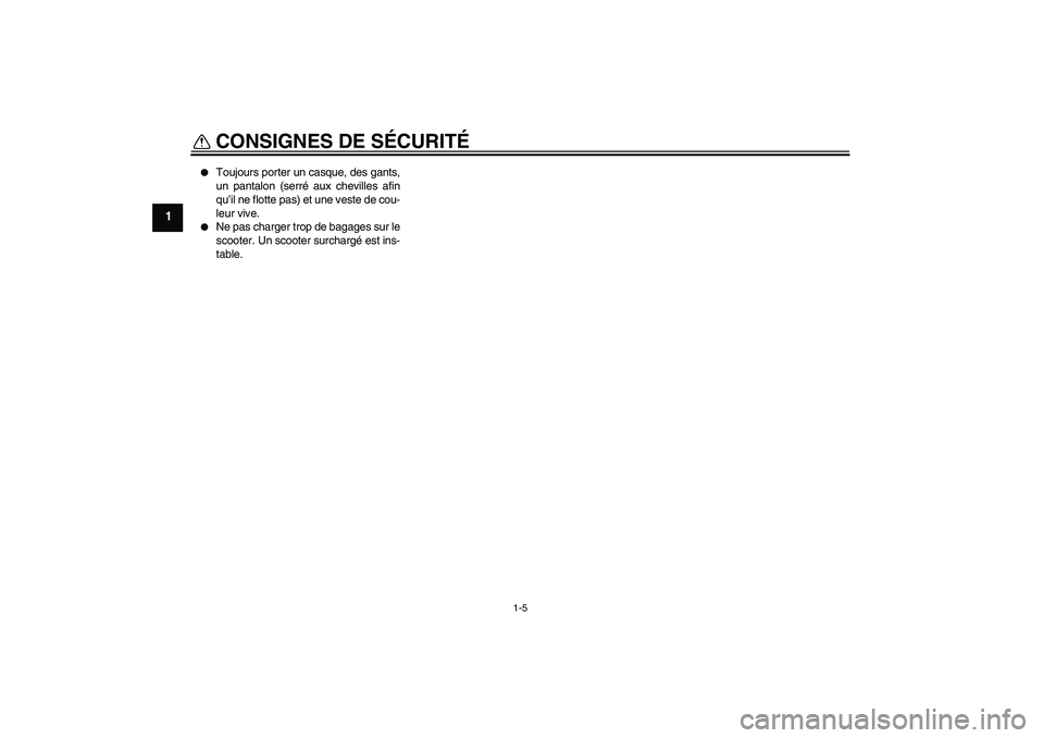 YAMAHA AEROX50 2006  Notices Demploi (in French) CONSIGNES DE SÉCURITÉ
1-5
1

Toujours porter un casque, des gants,
un pantalon (serré aux chevilles afin
qu’il ne flotte pas) et une veste de cou-
leur vive.

Ne pas charger trop de bagages sur