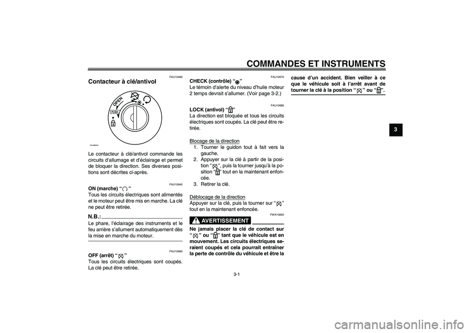 YAMAHA AEROX50 2008  Notices Demploi (in French) COMMANDES ET INSTRUMENTS
3-1
3
FAU10460
Contacteur à clé/antivol Le contacteur à clé/antivol commande les
circuits d’allumage et d’éclairage et permet
de bloquer la direction. Ses diverses po