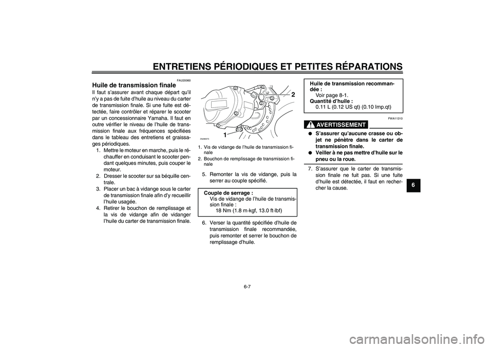 YAMAHA AEROX50 2005  Notices Demploi (in French) ENTRETIENS PÉRIODIQUES ET PETITES RÉPARATIONS
6-7
6
FAU20060
Huile de transmission finale Il faut s’assurer avant chaque départ qu’il
n’y a pas de fuite d’huile au niveau du carter
de trans