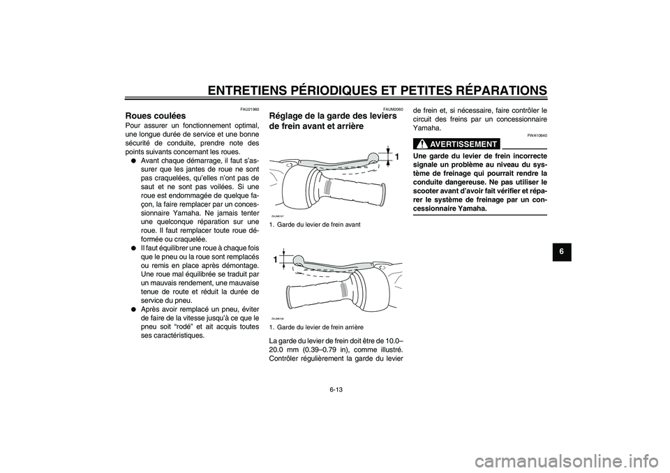 YAMAHA AEROX50 2008  Notices Demploi (in French) ENTRETIENS PÉRIODIQUES ET PETITES RÉPARATIONS
6-13
6
FAU21960
Roues coulées Pour assurer un fonctionnement optimal,
une longue durée de service et une bonne
sécurité de conduite, prendre note de