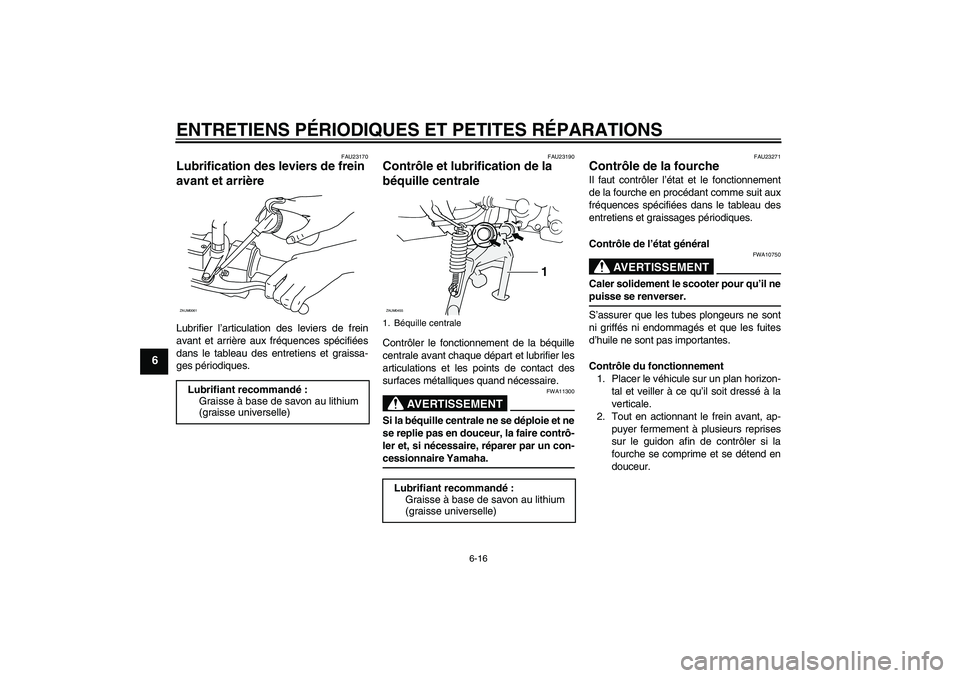 YAMAHA AEROX50 2006  Notices Demploi (in French) ENTRETIENS PÉRIODIQUES ET PETITES RÉPARATIONS
6-16
6
FAU23170
Lubrification des leviers de frein 
avant et arrière Lubrifier l’articulation des leviers de frein
avant et arrière aux fréquences 