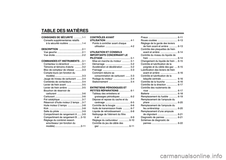 YAMAHA AEROX50 2007  Notices Demploi (in French) TABLE DES MATIÈRESCONSIGNES DE SÉCURITÉ ............1-1
Conseils supplémentaires relatifs 
à la sécurité routière ....................1-4
DESCRIPTION ..................................2-1
Vue 