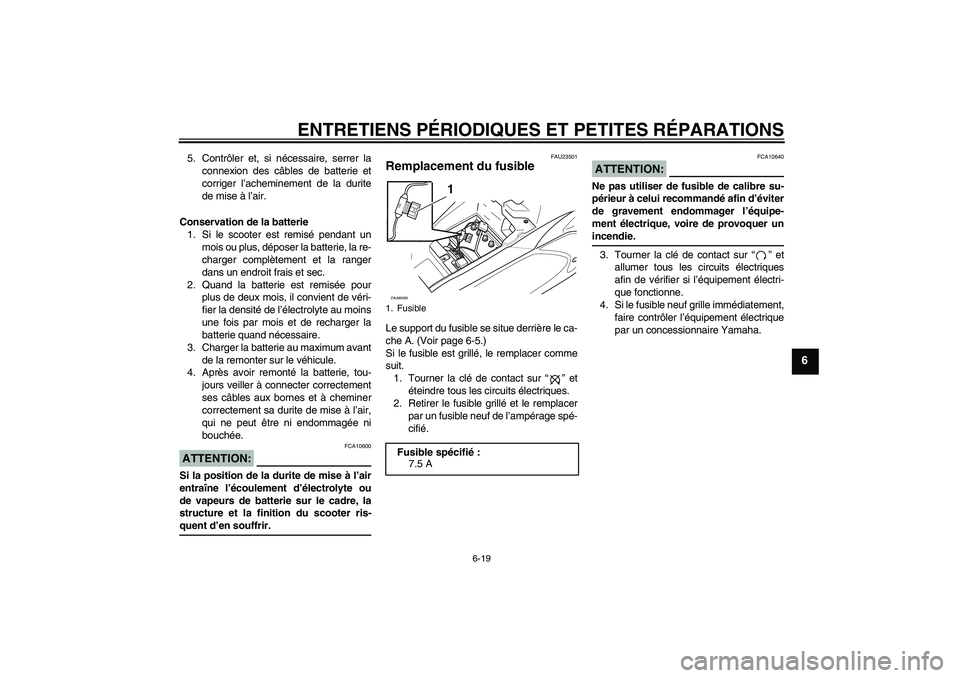 YAMAHA AEROX50 2006  Notices Demploi (in French) ENTRETIENS PÉRIODIQUES ET PETITES RÉPARATIONS
6-19
6
5. Contrôler et, si nécessaire, serrer la
connexion des câbles de batterie et
corriger l’acheminement de la durite
de mise à l’air.
Conse
