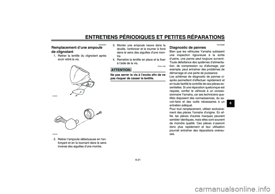 YAMAHA AEROX50 2006  Notices Demploi (in French) ENTRETIENS PÉRIODIQUES ET PETITES RÉPARATIONS
6-21
6
FAU24201
Remplacement d’une ampoule 
de clignotant 1. Retirer la lentille du clignotant après
avoir retiré la vis.
2. Retirer l’ampoule dé