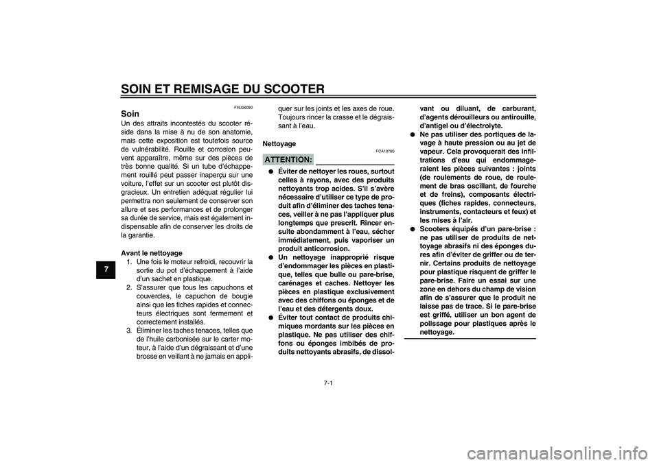 YAMAHA AEROX50 2008  Notices Demploi (in French) SOIN ET REMISAGE DU SCOOTER
7-1
7
FAU26090
Soin Un des attraits incontestés du scooter ré-
side dans la mise à nu de son anatomie,
mais cette exposition est toutefois source
de vulnérabilité. Rou