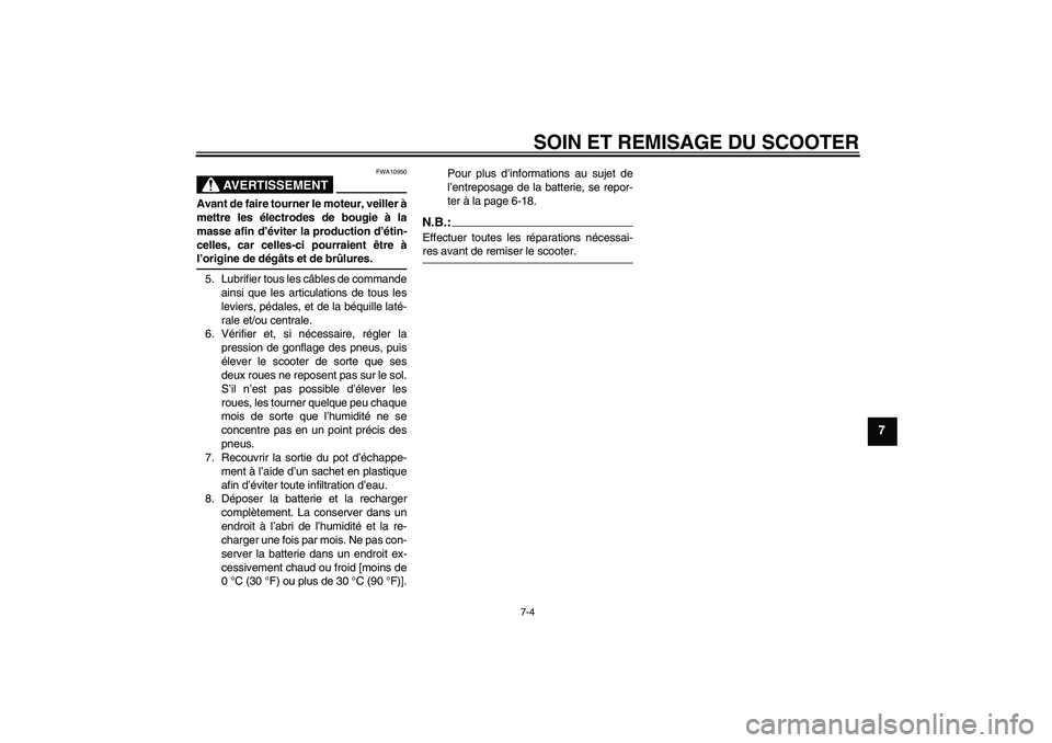 YAMAHA AEROX50 2006  Notices Demploi (in French) SOIN ET REMISAGE DU SCOOTER
7-4
7
AVERTISSEMENT
FWA10950
Avant de faire tourner le moteur, veiller à
mettre les électrodes de bougie à la
masse afin d’éviter la production d’étin-
celles, car