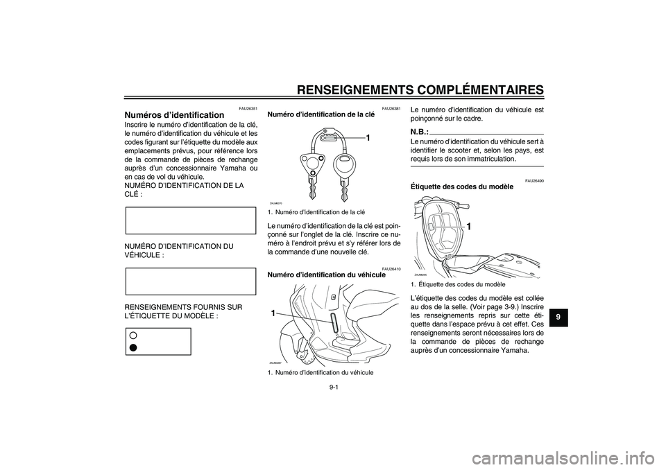 YAMAHA AEROX50 2008  Notices Demploi (in French) RENSEIGNEMENTS COMPLÉMENTAIRES
9-1
9
FAU26351
Numéros d’identification Inscrire le numéro d’identification de la clé,
le numéro d’identification du véhicule et les
codes figurant sur l’�