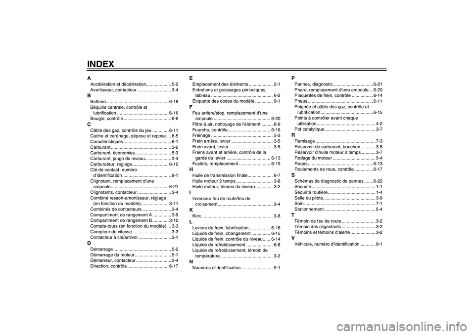 YAMAHA AEROX50 2005  Notices Demploi (in French) INDEXAAccélération et décélération.................... 5-2
Avertisseur, contacteur ........................... 3-4BBatterie.................................................. 6-18
Béquille centra