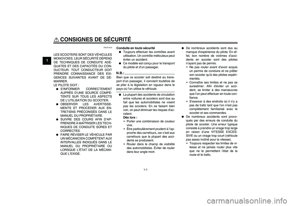 YAMAHA AEROX50 2007  Notices Demploi (in French) 1-1
1
CONSIGNES DE SÉCURITÉ 
FAUT1010
LES SCOOTERS SONT DES VÉHICULES
MONOVOIES. LEUR SÉCURITÉ DÉPEND
DE TECHNIQUES DE CONDUITE ADÉ-
QUATES ET DES CAPACITÉS DU CON-
DUCTEUR. TOUT CONDUCTEUR DO