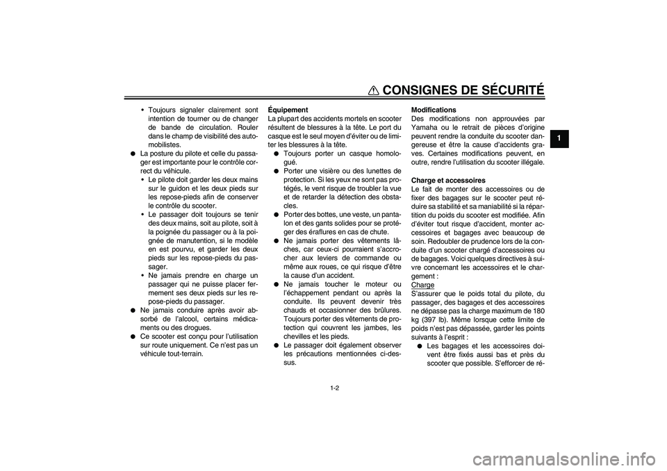 YAMAHA AEROX50 2005  Notices Demploi (in French) CONSIGNES DE SÉCURITÉ
1-2
1
Toujours signaler clairement sont
intention de tourner ou de changer
de bande de circulation. Rouler
dans le champ de visibilité des auto-
mobilistes.

La posture du p