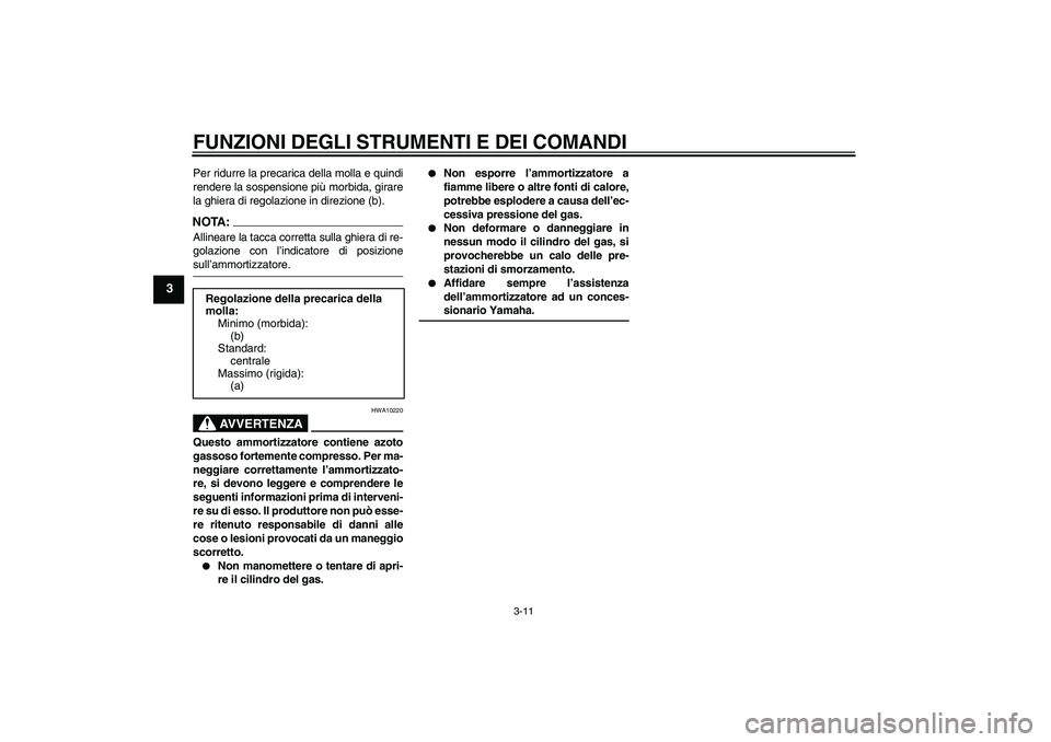 YAMAHA AEROX50 2008  Manuale duso (in Italian) FUNZIONI DEGLI STRUMENTI E DEI COMANDI
3-11
3
Per ridurre la precarica della molla e quindi
rendere la sospensione più morbida, girare
la ghiera di regolazione in direzione (b).NOTA:Allineare la tacc