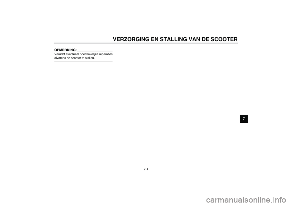 YAMAHA AEROX50 2005  Instructieboekje (in Dutch) VERZORGING EN STALLING VAN DE SCOOTER
7-4
7
OPMERKING:Verricht eventueel noodzakelijke reparatiesalvorens de scooter te stallen. 