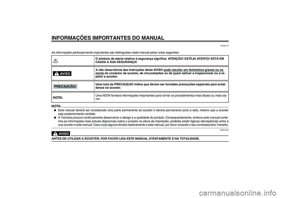 YAMAHA AEROX50 2006  Manual de utilização (in Portuguese) INFORMAÇÕES IMPORTANTES DO MANUAL
PAU34110
As informações particularmente importantes são distinguidas neste manual pelas notas seguintes:NOTA:
Este manual deverá ser considerado uma parte perm