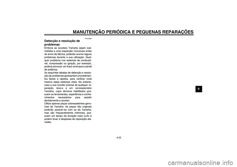 YAMAHA AEROX50 2008  Manual de utilização (in Portuguese) MANUTENÇÃO PERIÓDICA E PEQUENAS REPARAÇÕES
6-22
6
PAU25880
Detecção e resolução de 
problemas Embora as scooters Yamaha sejam sub-
metidas a uma inspecção minuciosa antes
do envio da fábri