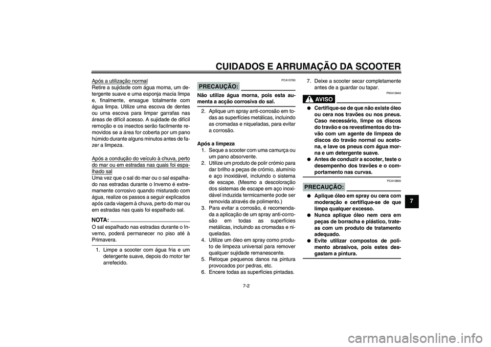 YAMAHA AEROX50 2008  Manual de utilização (in Portuguese) CUIDADOS E ARRUMAÇÃO DA SCOOTER
7-2
7
Após a utilização normalRetire a sujidade com água morna, um de-
tergente suave e uma esponja macia limpa
e, finalmente, enxague totalmente com
água limpa.