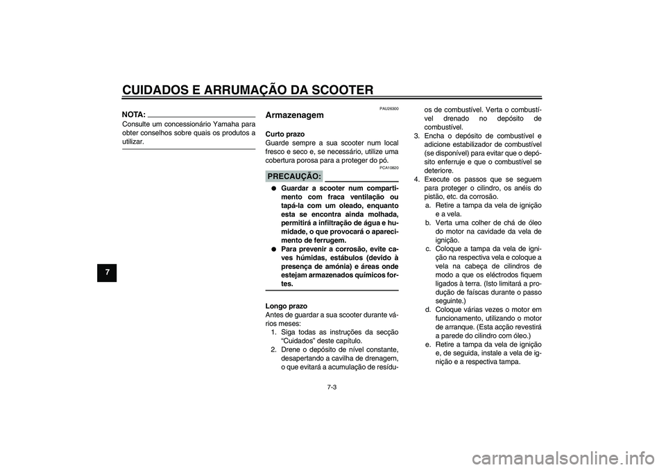 YAMAHA AEROX50 2008  Manual de utilização (in Portuguese) CUIDADOS E ARRUMAÇÃO DA SCOOTER
7-3
7
NOTA:Consulte um concessionário Yamaha para
obter conselhos sobre quais os produtos autilizar.
PAU26300
Armazenagem Curto prazo
Guarde sempre a sua scooter num